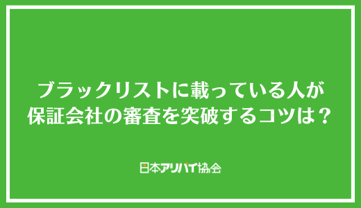 ブラックリストに載っている人が保証会社の審査を突破するコツは？