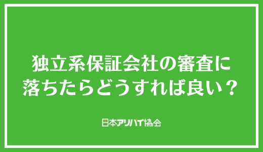 独立系保証会社の審査に落ちたらどうすれば良い？