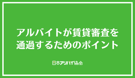 アルバイトが賃貸審査を通過するためのポイント