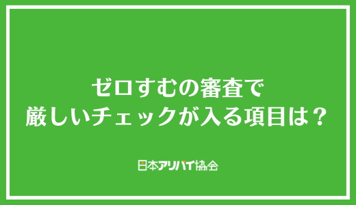 ゼロすむの審査で厳しいチェックが入る項目は？