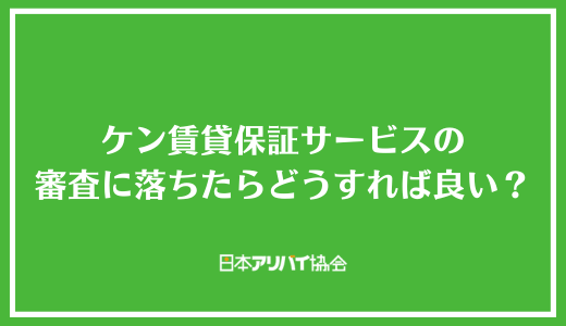 ケン賃貸保証サービスの審査に落ちたらどうすれば良い？