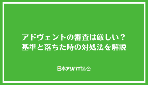 アドヴェントの審査は厳しい?基準と落ちた時の対処法を解説