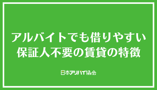 アルバイトでも借りやすい保証人不要の賃貸の特徴