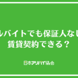 アルバイトでも保証人なしで賃貸契約はできる？方法をやさしく解説