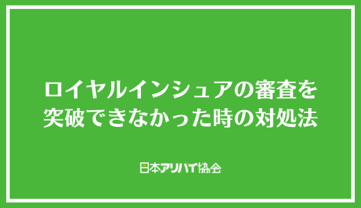 ロイヤルインシュアの審査を突破できなかった時の対処法
