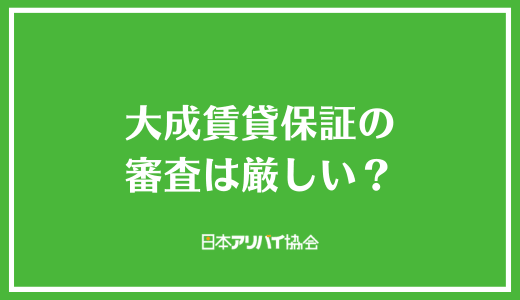 大成賃貸保証の審査は厳しい?